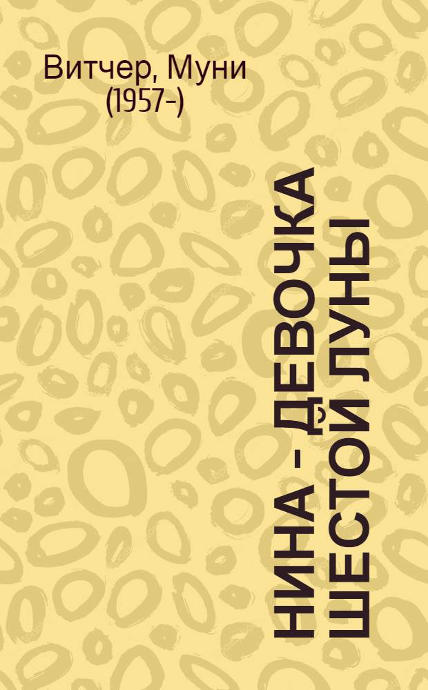 Нина - девочка Шестой Луны : роман : для среднего школьного возраста