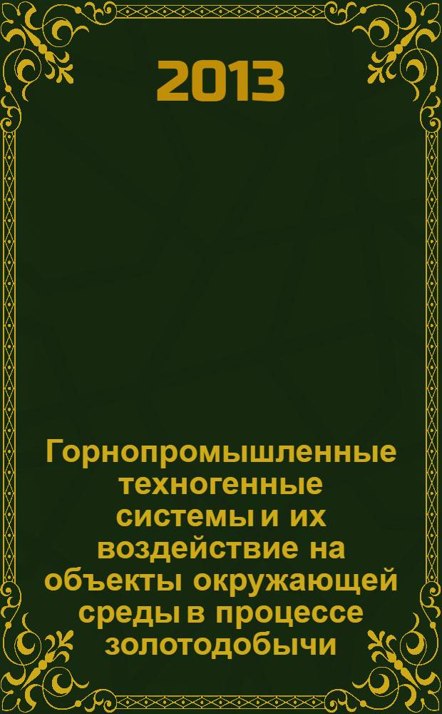 Горнопромышленные техногенные системы и их воздействие на объекты окружающей среды в процессе золотодобычи : Mining-industrial technogene systems and their action on environment objects in gold mining process