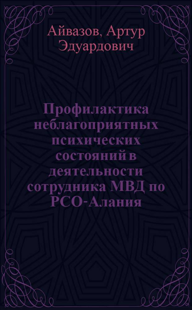Профилактика неблагоприятных психических состояний в деятельности сотрудника МВД по РСО-Алания : (методические рекомендации для сотрудников МВД, специалистов по профессиональной подготовке в системе МВД, спортсменов и психологов-практиков)