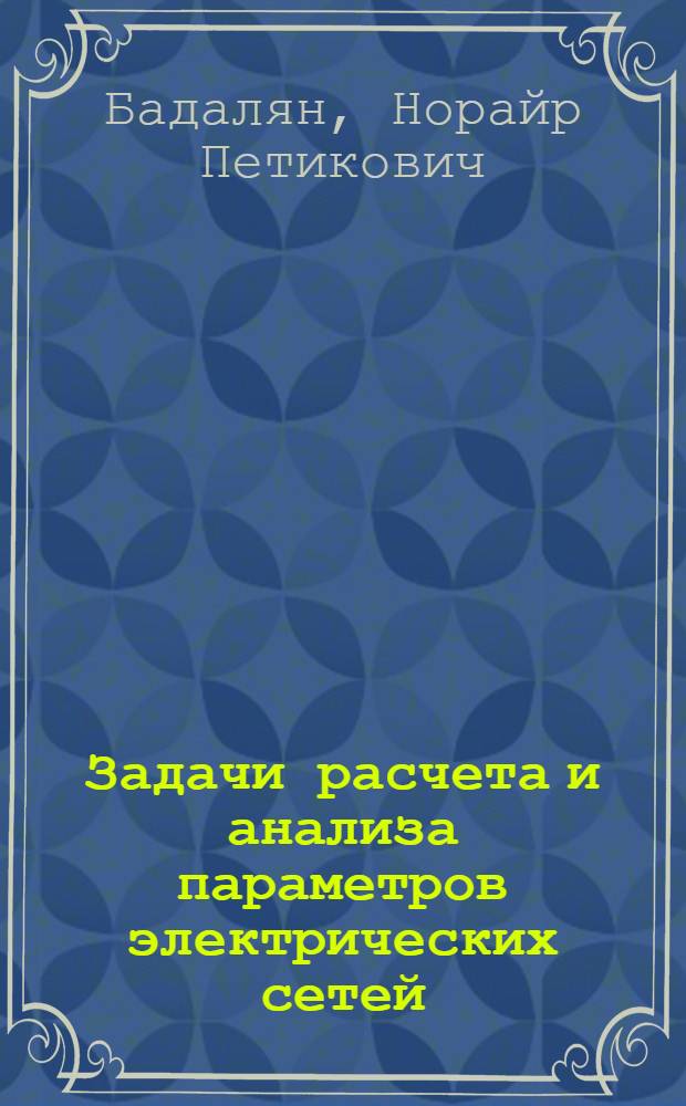 Задачи расчета и анализа параметров электрических сетей : учебное пособие : для студентов, обучающихся по программе 140400.62 бакалавров по направлению "Электроэнергетика и электротехника", профиль подготовки "Электроснабжение"