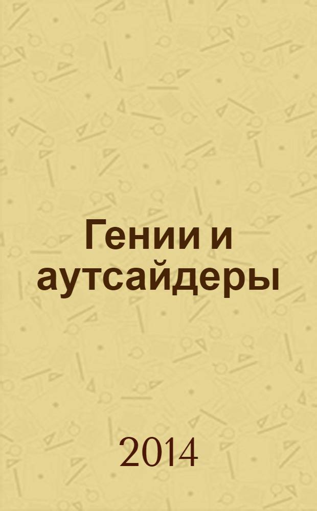 Гении и аутсайдеры : почему одним все, а другим ничего? : перевод с английского