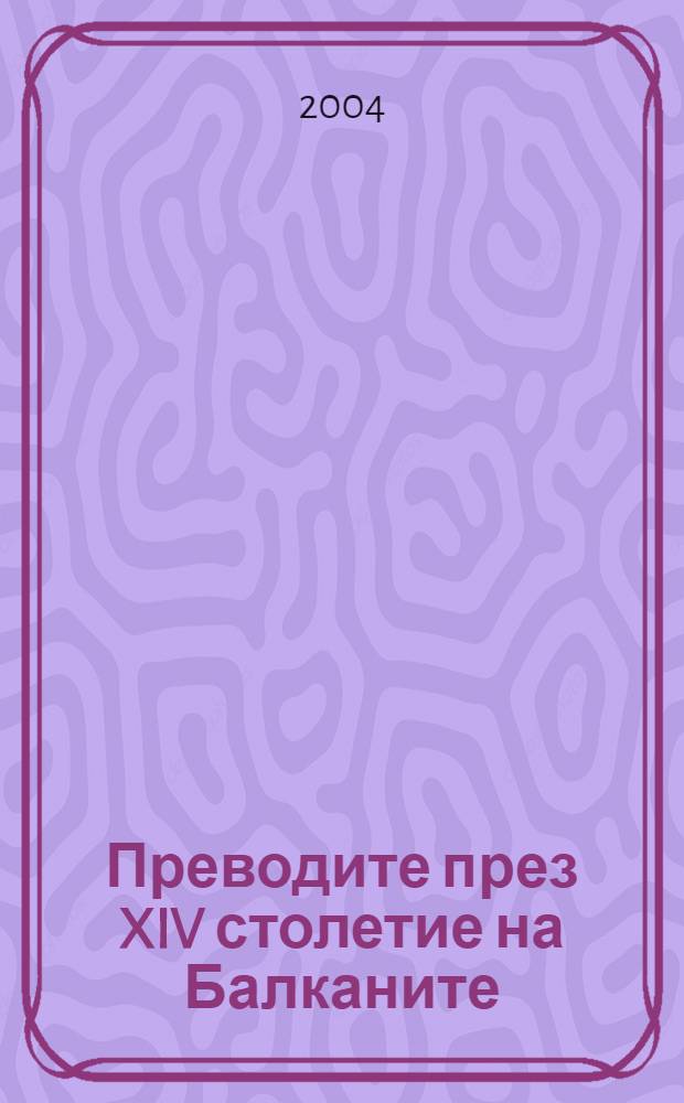 Преводите през XIV столетие на Балканите = Übersetzungen des 14. Jahrhunderts im Balkanraum : доклади от Международната конференция, София, 26-28 юни 2003 = Переводы 14 века на Балканах
