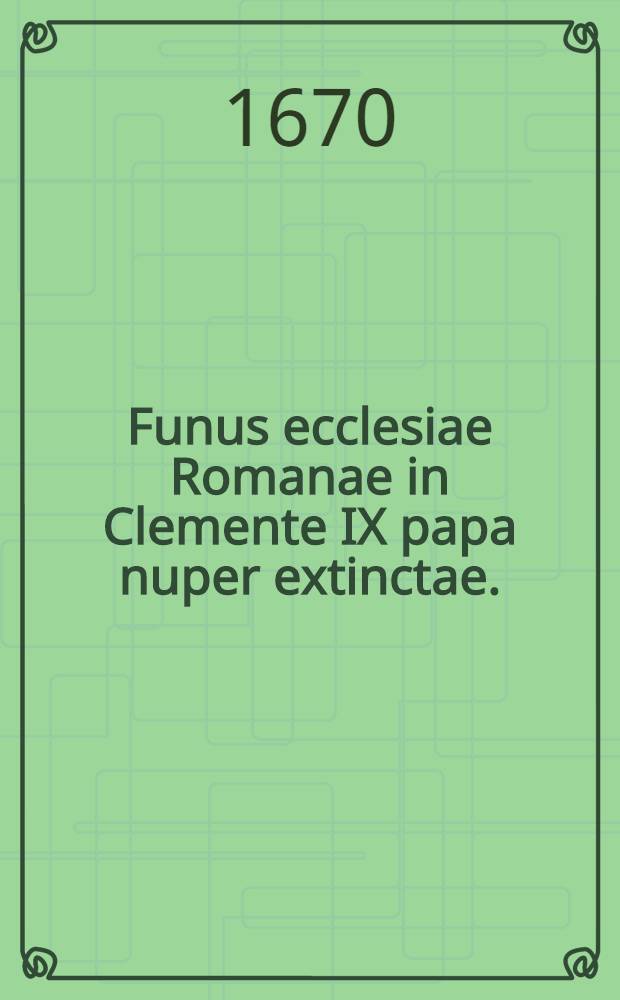 Funus ecclesiae Romanae in Clemente IX papa nuper extinctae.