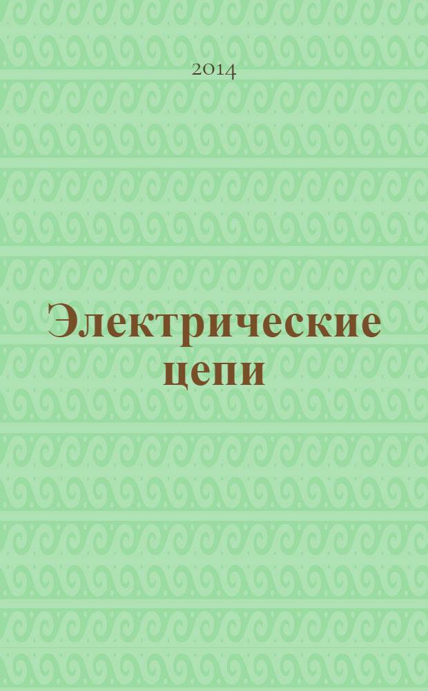 Электрические цепи : учебное пособие : для бакалавров направления 190600 "Эксплуатация транспортно-технологических машин и комплексов" и 190700 "Технология транспортных процессов"