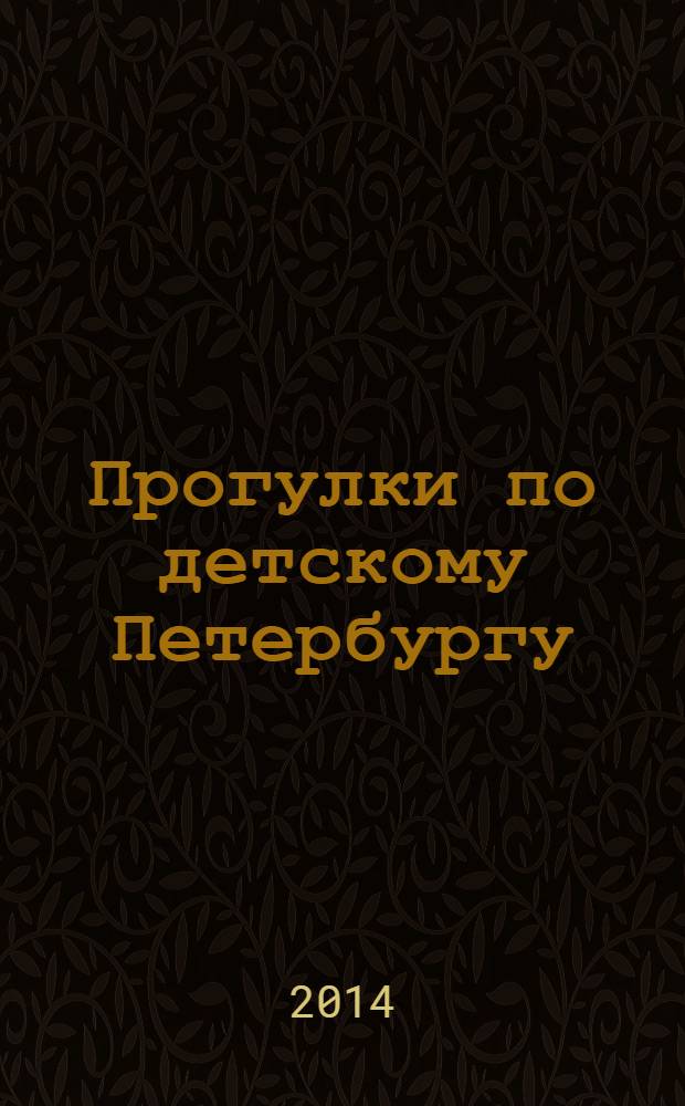 Прогулки по детскому Петербургу : путешествие-игра : для детей старше 6 лет : 6+
