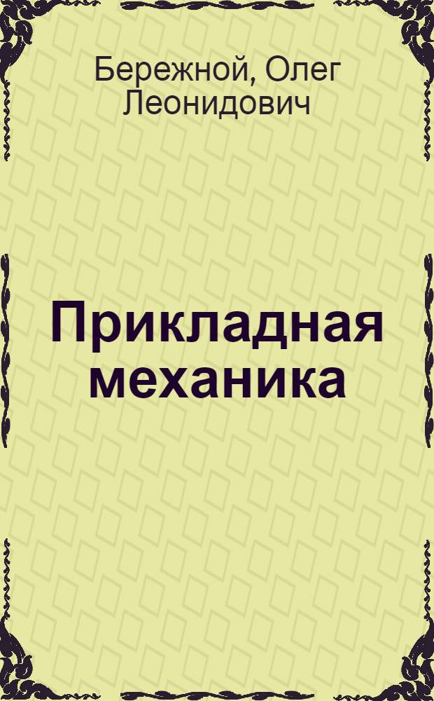 Прикладная механика : основы функционирования механических систем : учебное пособие для студентов немеханических специальностей