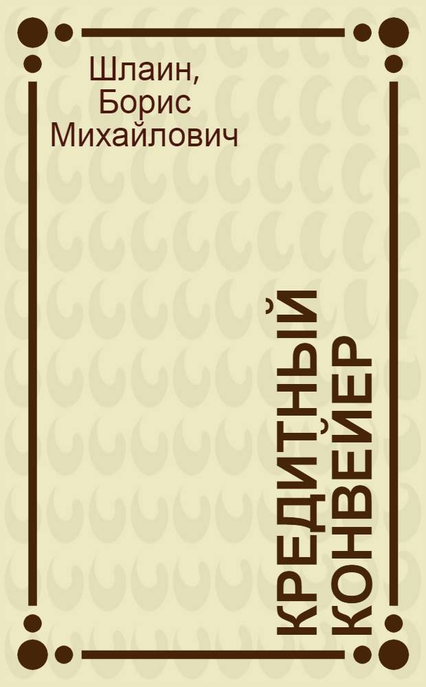 Кредитный конвейер : практическое пособие