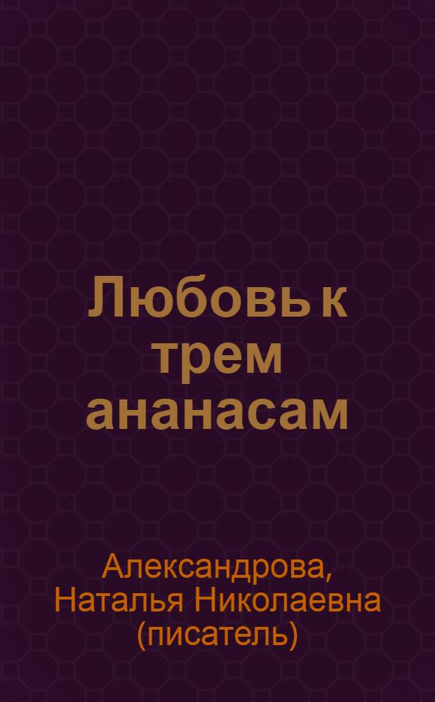 Любовь к трем ананасам : роман