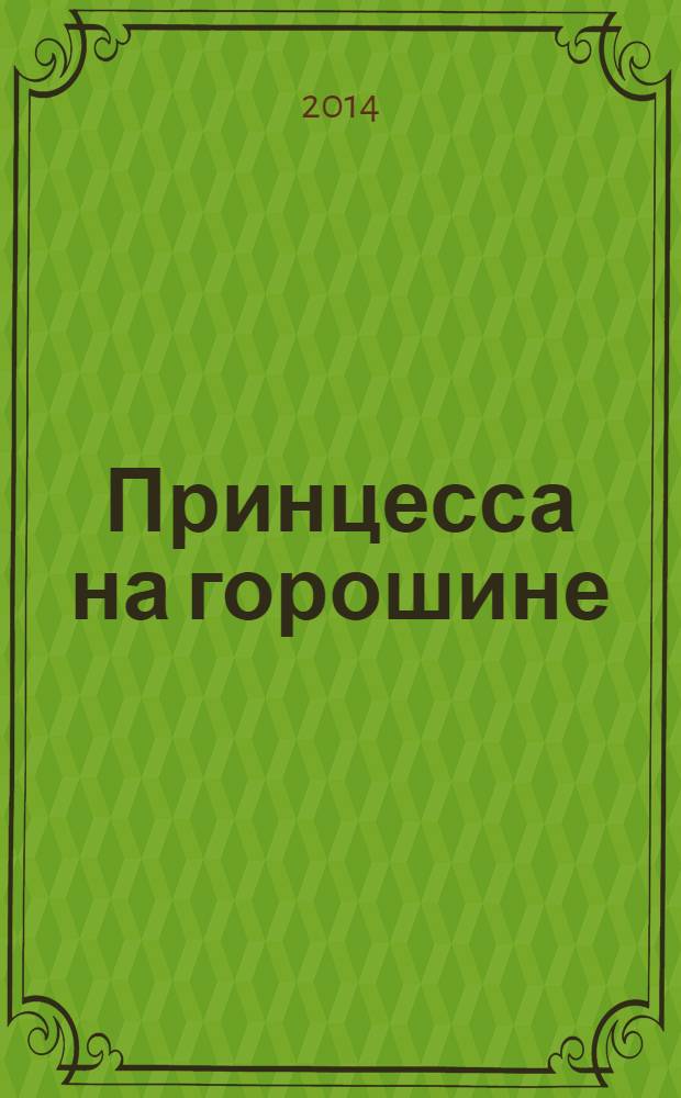 Принцесса на горошине : по мотивам сказки Ханса Кристиана Андерсена : для дошкольного и младшего школьного возраста