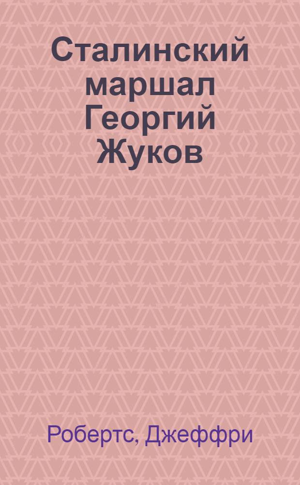 Сталинский маршал Георгий Жуков