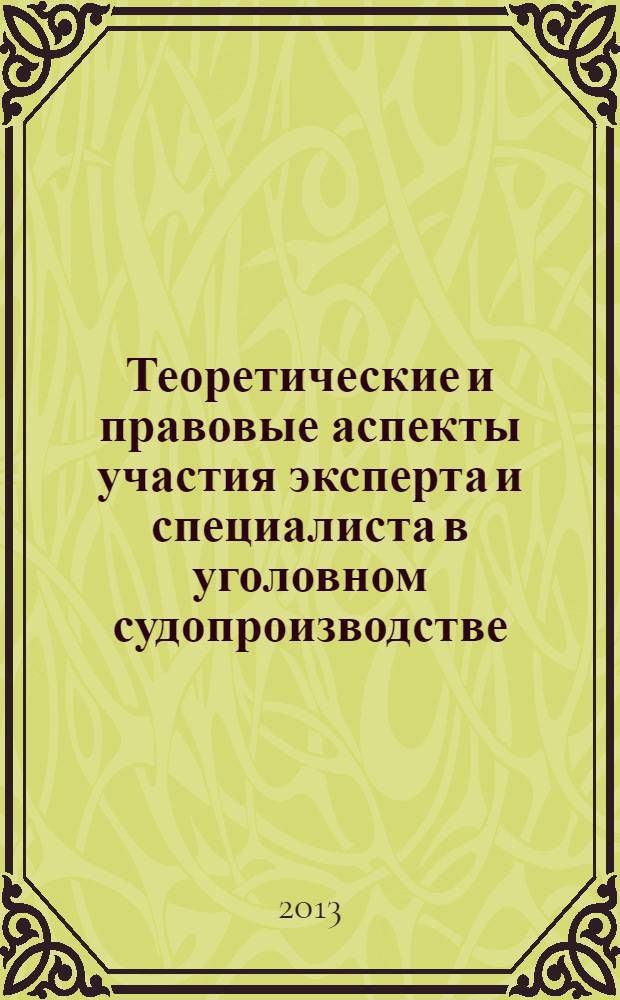 Теоретические и правовые аспекты участия эксперта и специалиста в уголовном судопроизводстве : монография