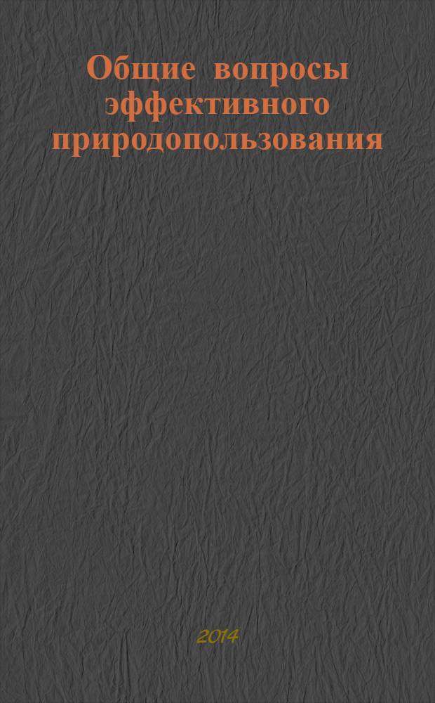 Общие вопросы эффективного природопользования : монография