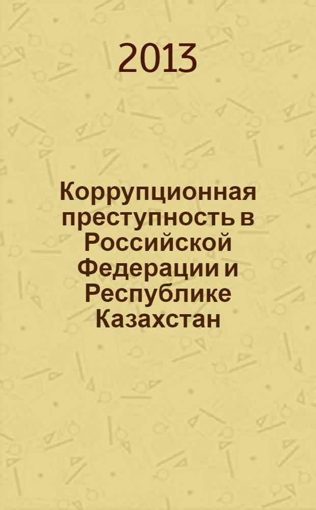 Коррупционная преступность в Российской Федерации и Республике Казахстан: состояние и проблемы противодействия : аналитический обзор