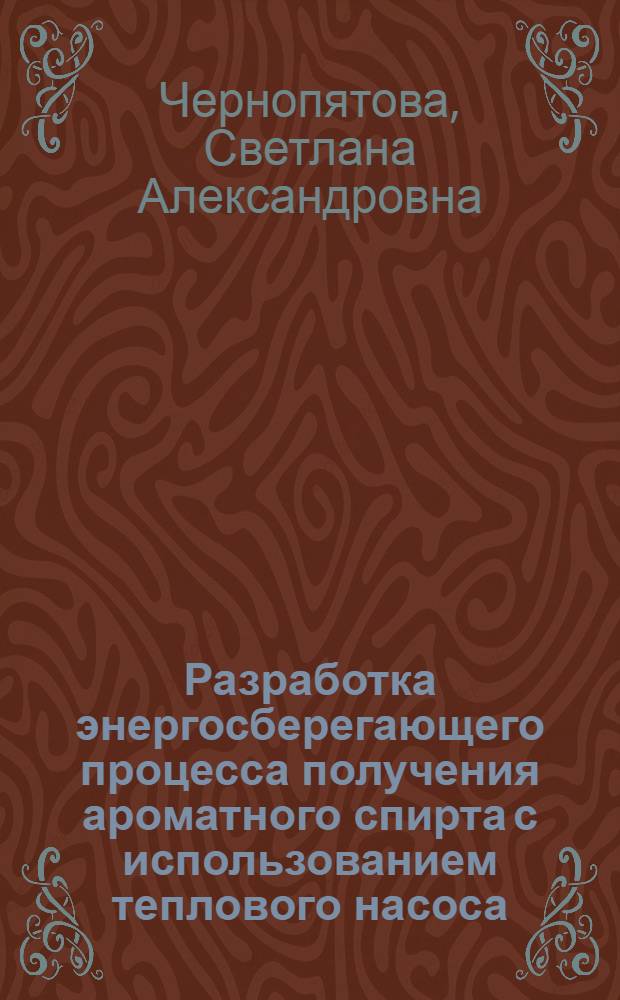 Разработка энергосберегающего процесса получения ароматного спирта с использованием теплового насоса : автореф. на соиск. уч. степ. к. т. н. : специальность 05.18.12 <Процессы и аппараты пищевых производств>