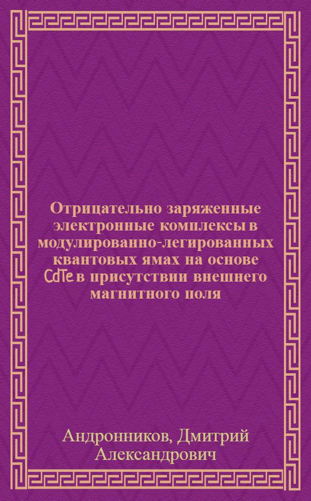 Отрицательно заряженные электронные комплексы в модулированно-легированных квантовых ямах на основе CdTe в присутствии внешнего магнитного поля : автореф. на соиск. уч. степ. к. ф.-м. н. : специальность 01.04.07 <Физика конденсированного состояния>