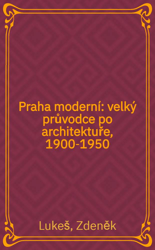 Praha moderní : velký průvodce po architektuře, 1900-1950 = Современная Прага