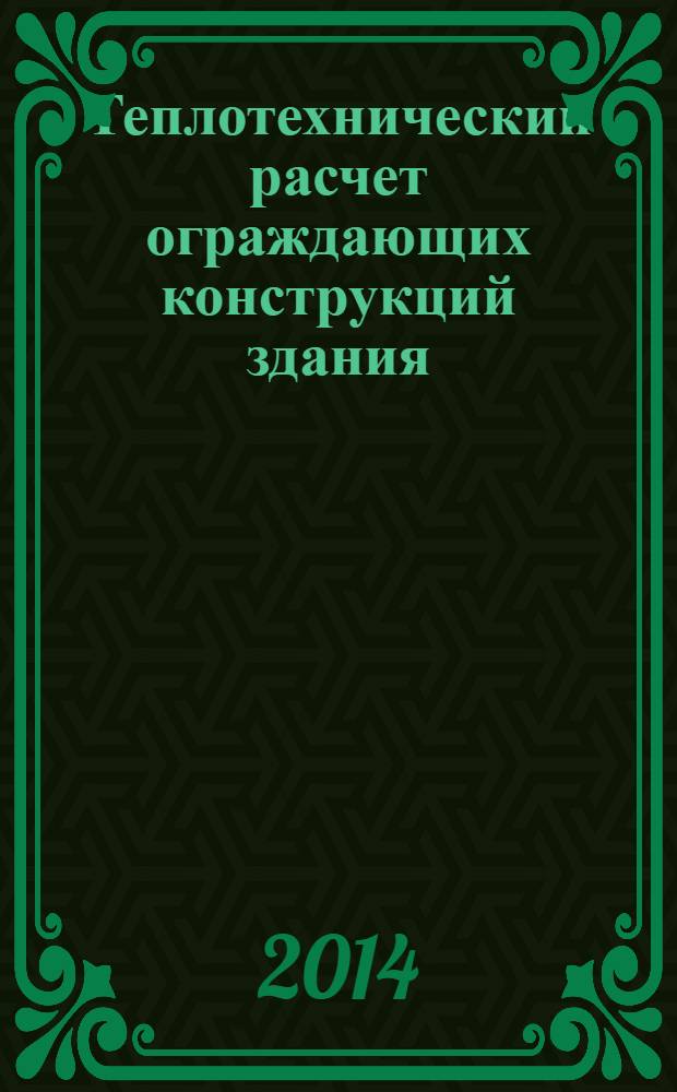 Теплотехнический расчет ограждающих конструкций здания : учебное пособие : для студентов, обучающихся по направлению 270800.62 "Строительство"