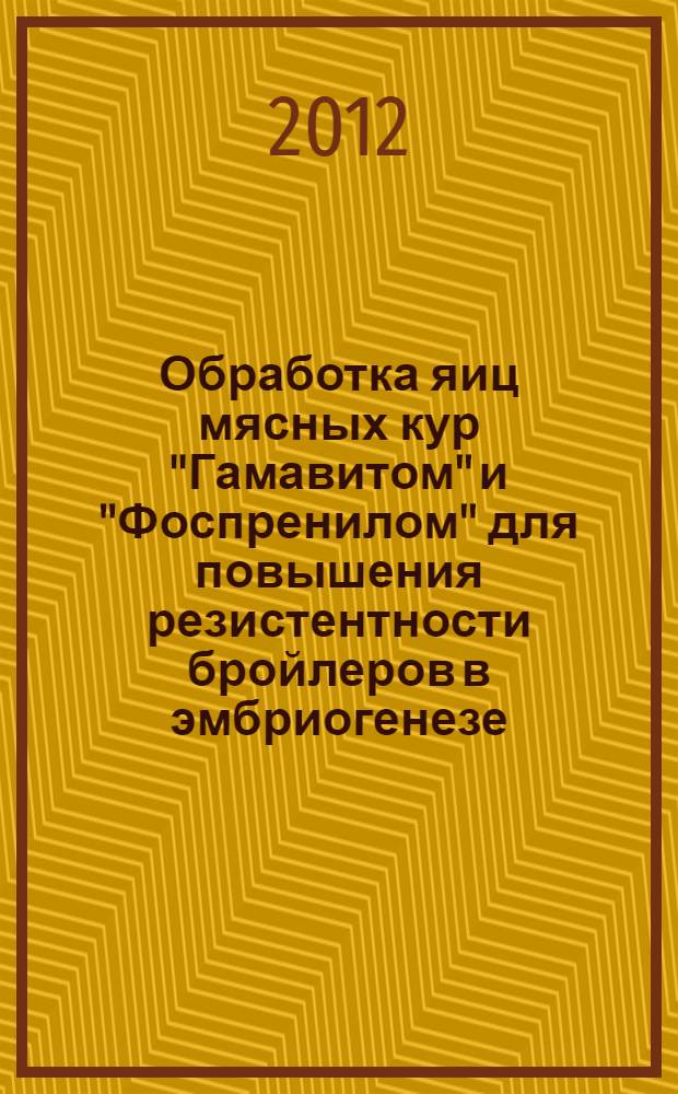Обработка яиц мясных кур "Гамавитом" и "Фоспренилом" для повышения резистентности бройлеров в эмбриогенезе : автореф. на соиск. уч. степ. к. б. н. : специальность 06.02.05 <Ветеринарная санитария, экология, зоогигиена и ветеринарно-санитарная экспертиза>