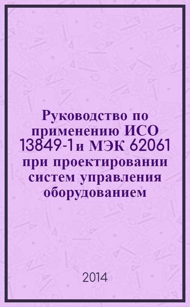 Руководство по применению ИСО 13849-1 и МЭК 62061 при проектировании систем управления оборудованием, связанных с безопасностью