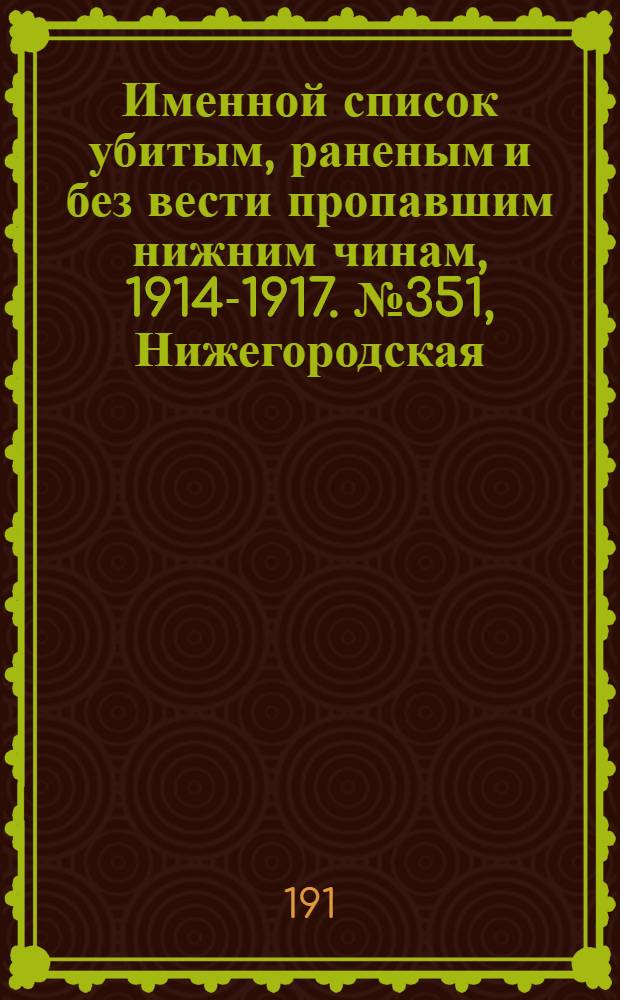 Именной список убитым, раненым и без вести пропавшим нижним чинам, [1914-1917]. № 351, Нижегородская, Новгородская, Нюландская и Олонецкая губернии
