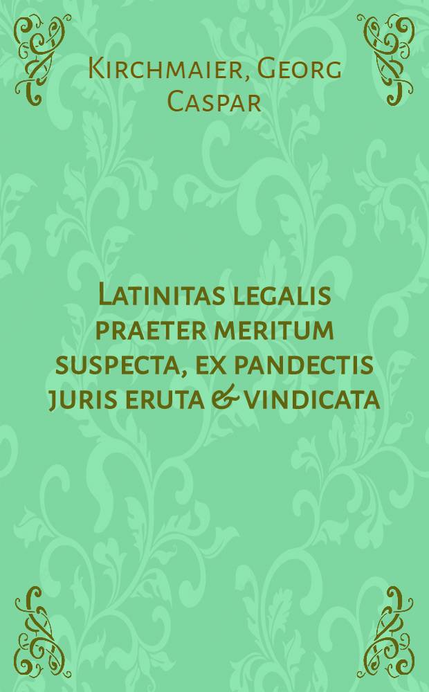 Latinitas legalis praeter meritum suspecta, ex pandectis juris eruta & vindicata