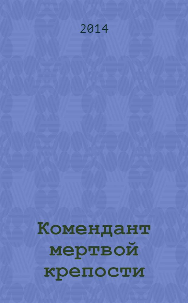 Комендант мертвой крепости : роман