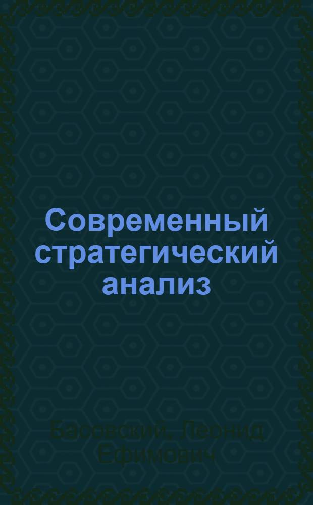 Современный стратегический анализ : учебник : для студентов высших учебных заведений, обучающихся по направлению 38.04.02 (080200.68) "Менеджмент" (магистратура)