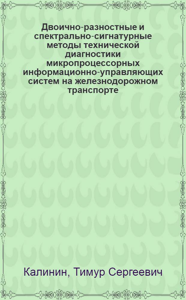 Двоично-разностные и спектрально-сигнатурные методы технической диагностики микропроцессорных информационно-управляющих систем на железнодорожном транспорте : автореф. дис. на соиск. уч. степ. к. т. н. : специальность 05.13.06 <Автоматизация и управление технологическими процессами и производствами по отраслям>