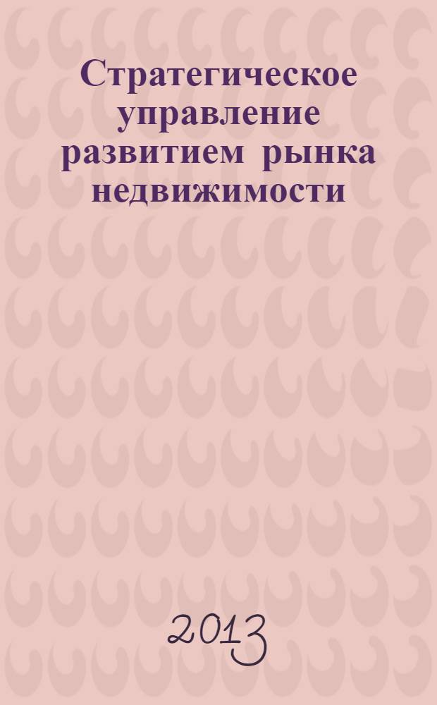 Стратегическое управление развитием рынка недвижимости : монография