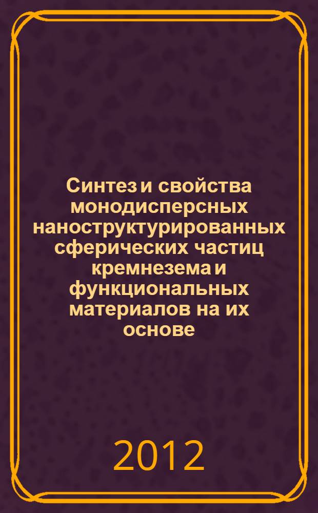 Синтез и свойства монодисперсных наноструктурированных сферических частиц кремнезема и функциональных материалов на их основе : автореф. дис. на соиск. уч. степ. к. х. н. : специальность 02.00.21 <Химия твердого тела> : специальность 02.00.11 <Коллоидная химия>