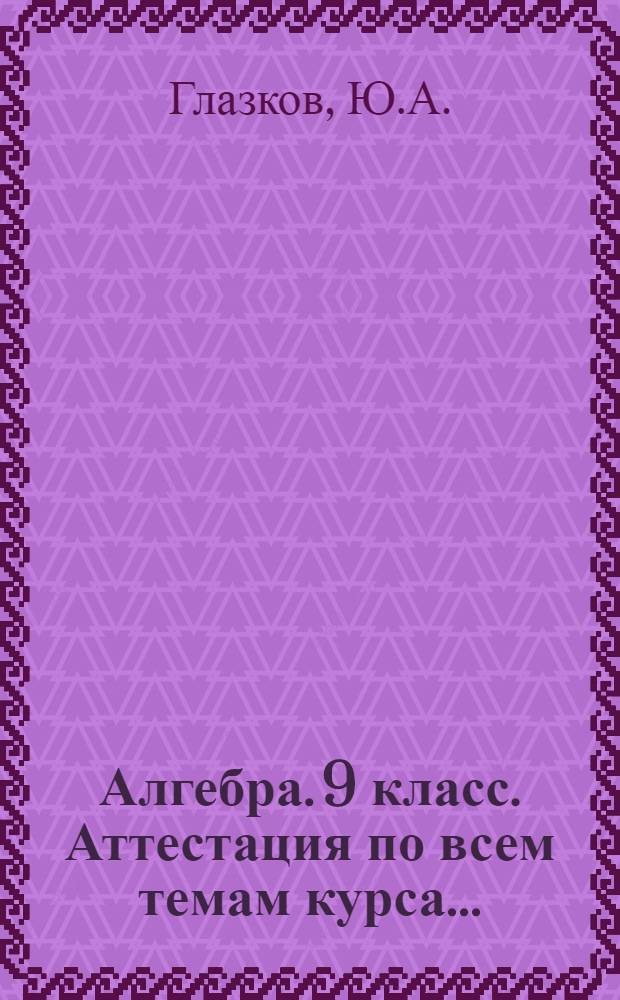 Алгебра. 9 класс. Аттестация по всем темам курса...