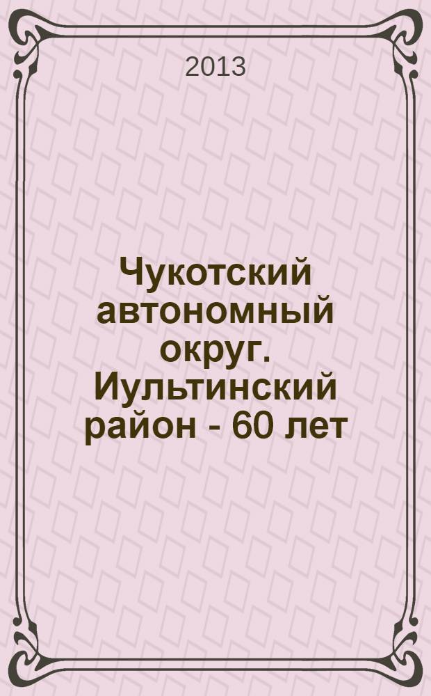 Чукотский автономный округ. Иультинский район - 60 лет : справка