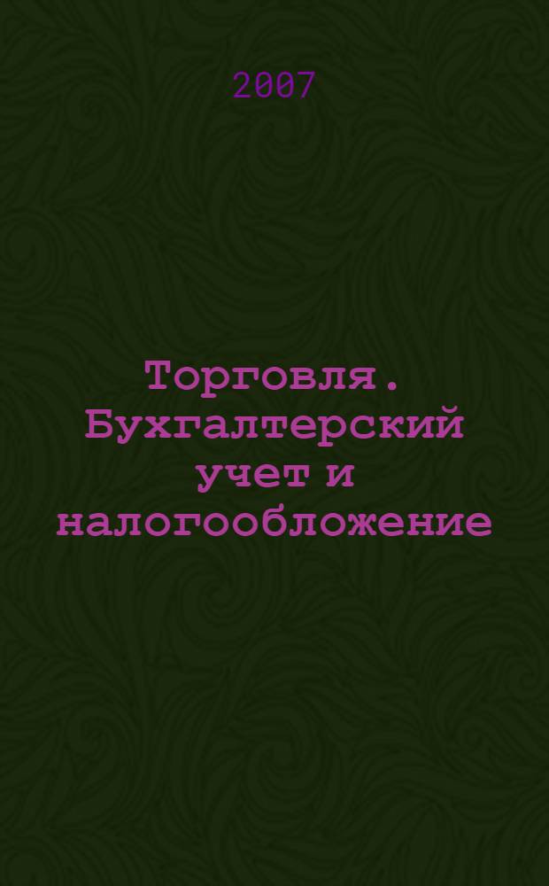 Торговля. Бухгалтерский учет и налогообложение : журнал приложение к журналу "Актуальные вопросы бухгалтерского учета и налогообложения". 2007, № 5