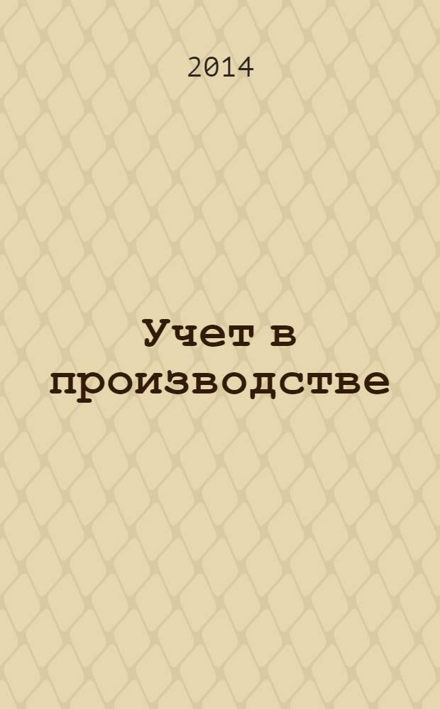 Учет в производстве : Отрасл. прил. к журн. "Главбух". 2014, № 5