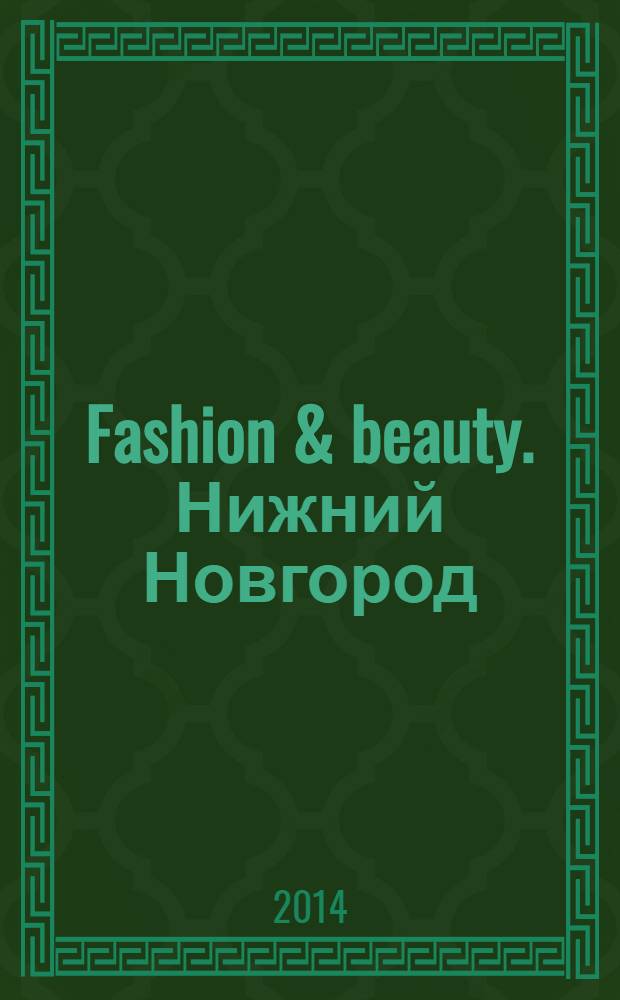 Fashion & beauty. Нижний Новгород : рекламно-информационное издание журнал. Гид по стилю журнал о моде, красоте и здоровье. 2014, май (26)