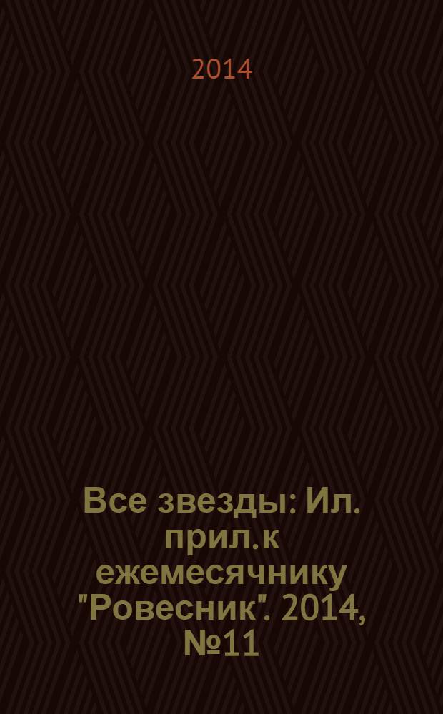 Все звезды : Ил. прил. к ежемесячнику "Ровесник". 2014, № 11 (389)