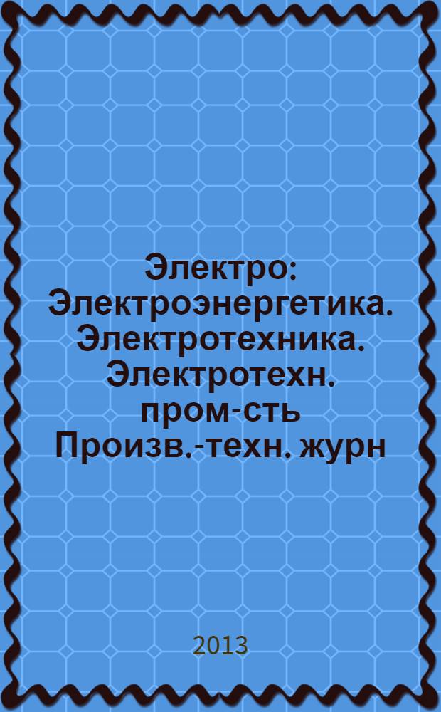 Электро : Электроэнергетика. Электротехника. Электротехн. пром-сть Произв.-техн. журн. 2013, 6