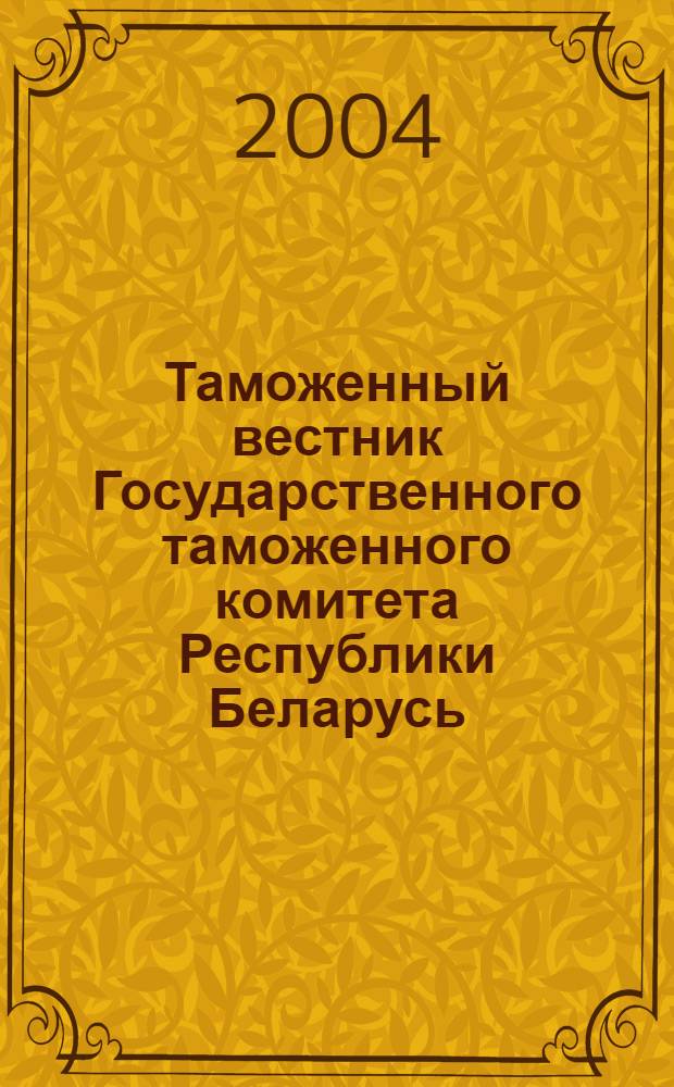 Таможенный вестник Государственного таможенного комитета Республики Беларусь : Ежемес. информ.-практ. журн. ГТК Респ. Беларусь. 2004, № 9 (99)