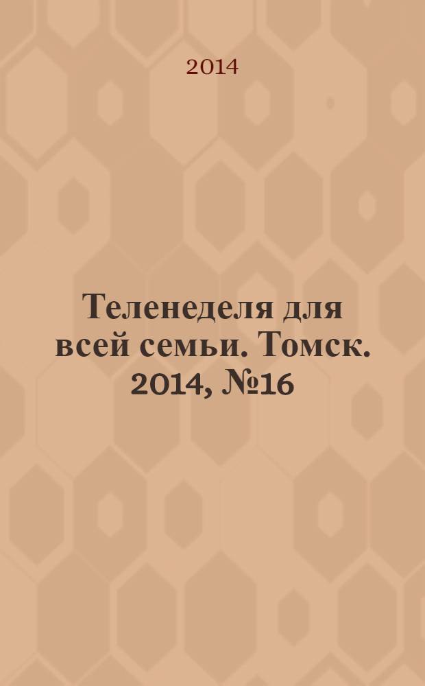 Теленеделя для всей семьи. Томск. 2014, № 16 (606)