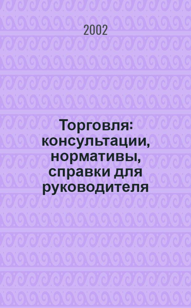 Торговля: консультации, нормативы, справки для руководителя : Ежемес. журн. для руководителей торговли. 2002, № 3 (27)