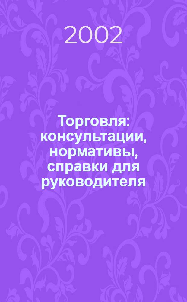 Торговля: консультации, нормативы, справки для руководителя : Ежемес. журн. для руководителей торговли. 2002, № 10 (34)