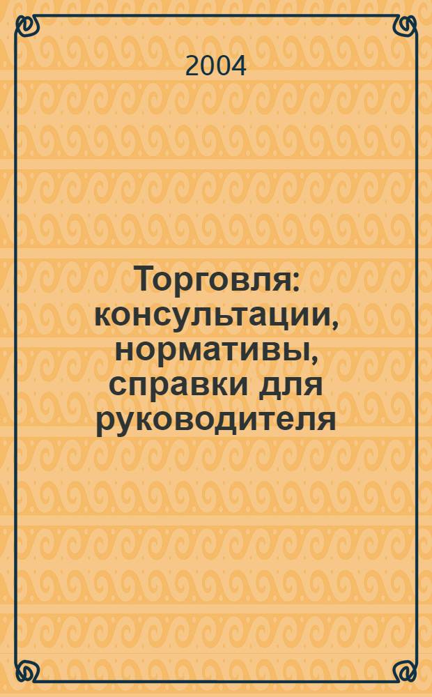 Торговля: консультации, нормативы, справки для руководителя : Ежемес. журн. для руководителей торговли. 2004, № 1 (49)