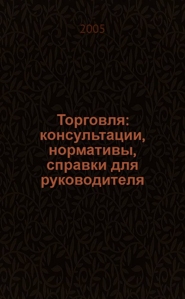 Торговля: консультации, нормативы, справки для руководителя : Ежемес. журн. для руководителей торговли. 2005, № 3 (63)
