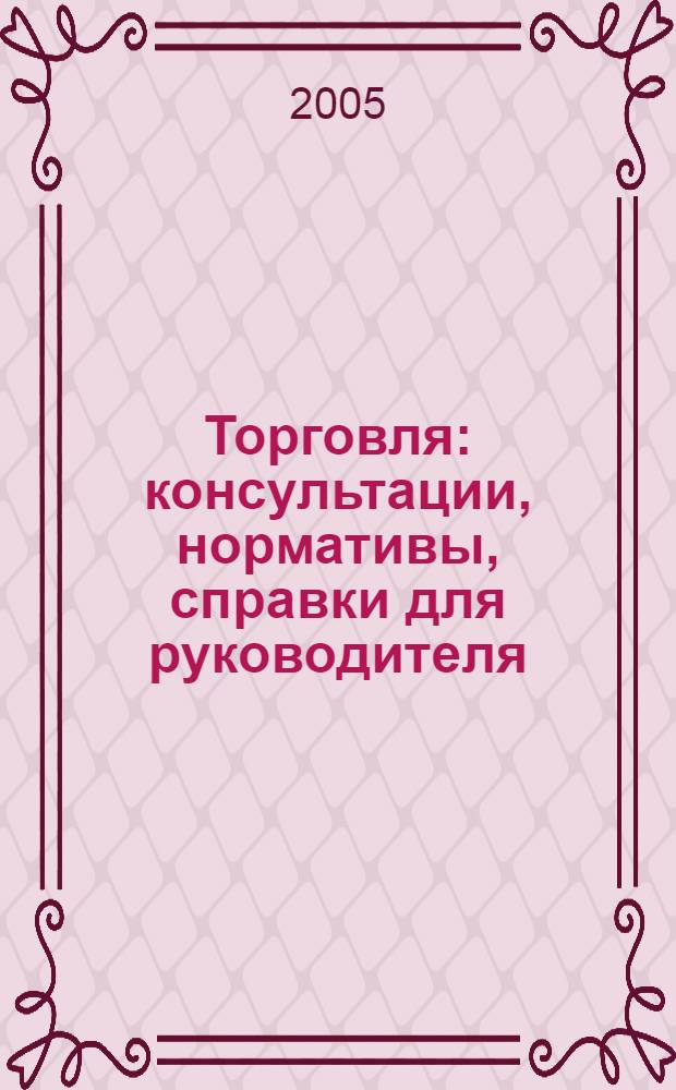 Торговля: консультации, нормативы, справки для руководителя : Ежемес. журн. для руководителей торговли. 2005, № 9 (69)