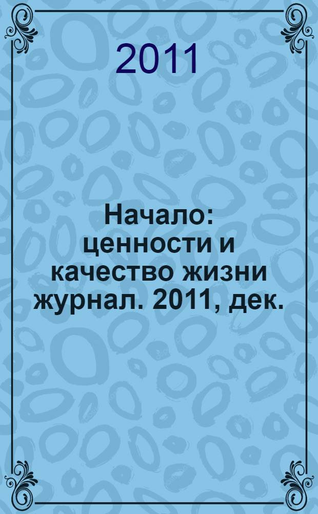 Начало : ценности и качество жизни журнал. 2011, дек. / 2012, янв. (8)