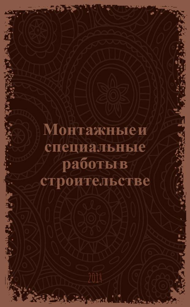 Монтажные и специальные работы в строительстве : Ежемес. произв.-техн. журн. Орган Гос. произв. ком. по монтаж. и спец. строит. работам СССР и Центр. правл. Науч.-техн. о-ва строит. индустрии. 2014, № 1 (861)