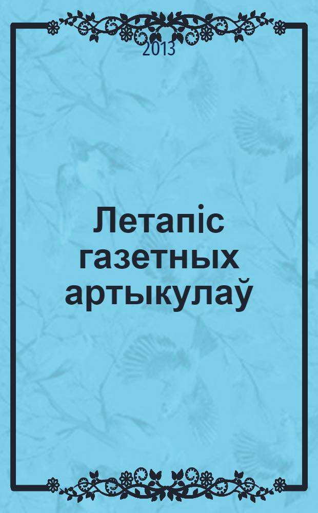 Летапiс газетных артыкулаў : Дзярж. бiблiягр. паказ. 2013, № 4