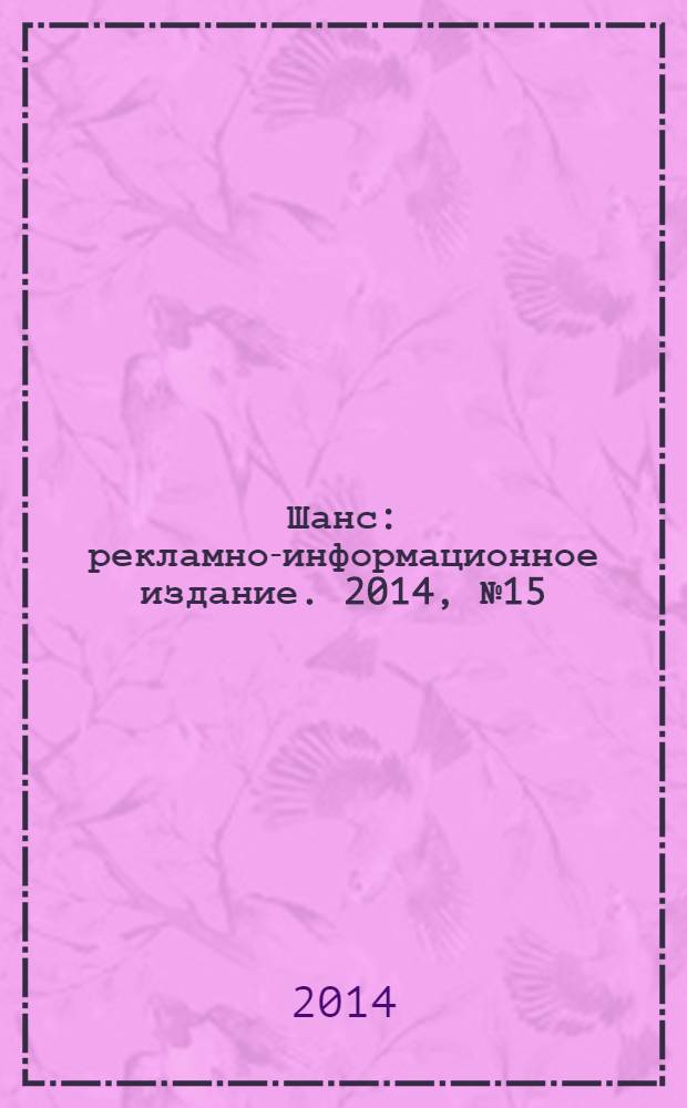 Шанс : рекламно-информационное издание. 2014, № 15 (581)