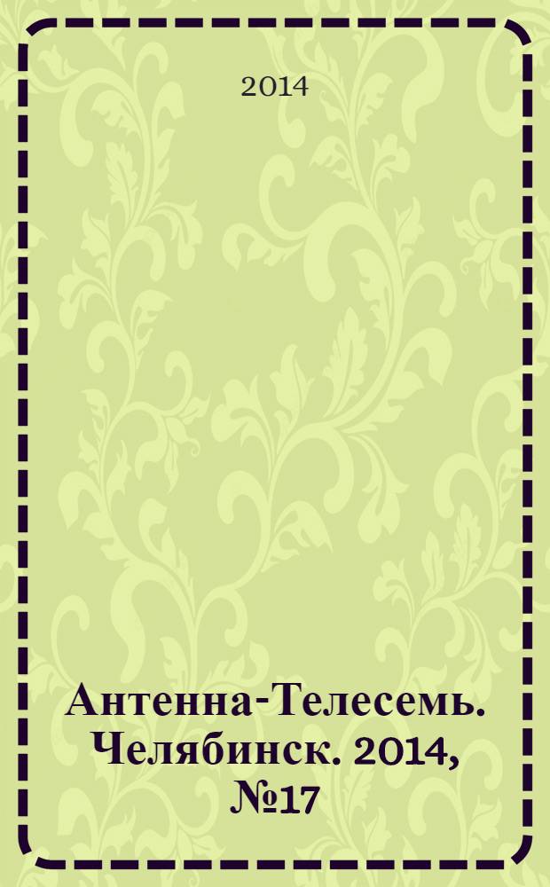 Антенна-Телесемь. Челябинск. 2014, № 17 (629)