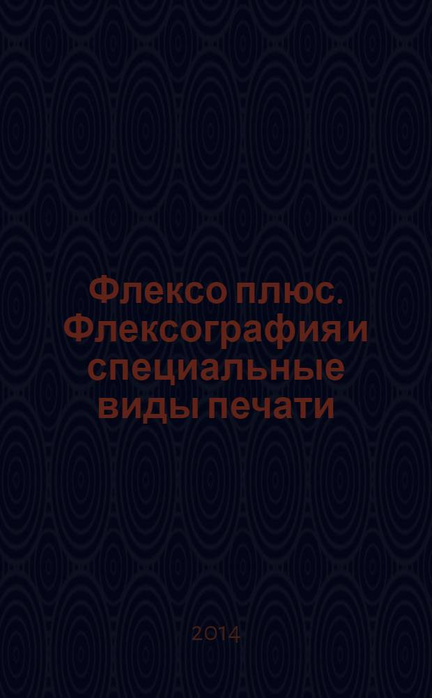 Флексо плюс. Флексография и специальные виды печати : Науч.-техн. журн. для интересующихся флексограф., глубокой, трафарет., тампон. и др. спец. видами печати, их применением, особенностями их, допеч., печ. и отделоч. технологий. 2014, № 2 (98)